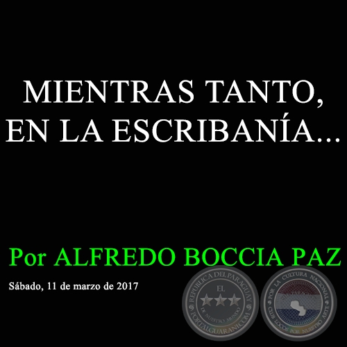 MIENTRAS TANTO, EN LA ESCRIBANÍA... - Por ALFREDO BOCCIA PAZ - Sábado, 11 de marzo de 2017